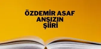 Ansızın şiiri - Özdemir Asaf Ansızın şiiri