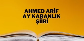 Ay Karanlık şiiri - Ahmed Arif Ay Karanlık şiiri