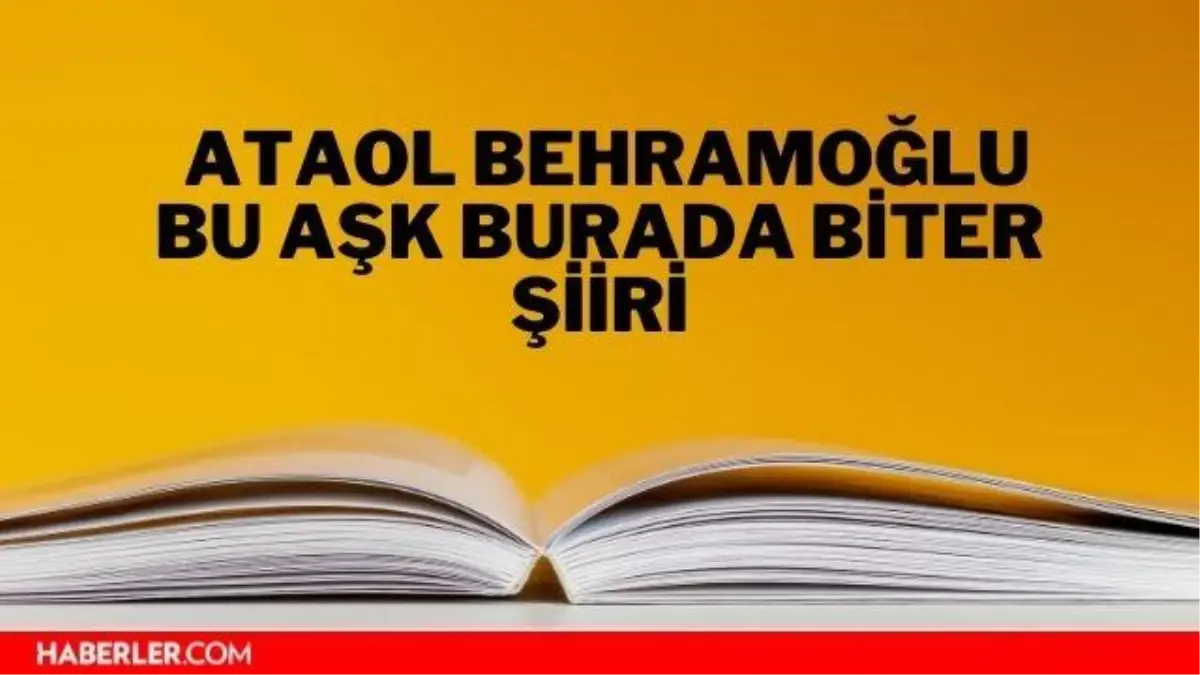 Bu Aşk Burada Biter şiiri - Ataol Behramoğlu Bu Aşk Burada Biter şiiri