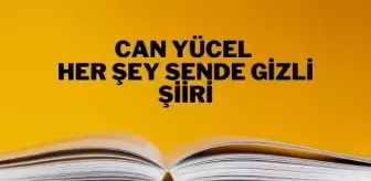 Her Şey Sende Gizli şiiri - Can Yücel Her Şey Sende Gizli şiiri