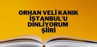 İstanbul'u Dinliyorum şiiri - Orhan Veli Kanık İstanbul'u Dinliyorum şiiri