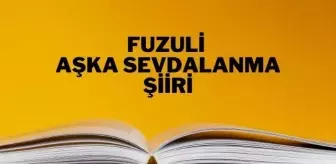 Aşka Sevdalanma şiiri - Fuzuli Aşka Sevdalanma şiiri