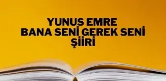 Bana Seni Gerek Seni şiiri - Yunus Emre Bana Seni Gerek Seni şiiri