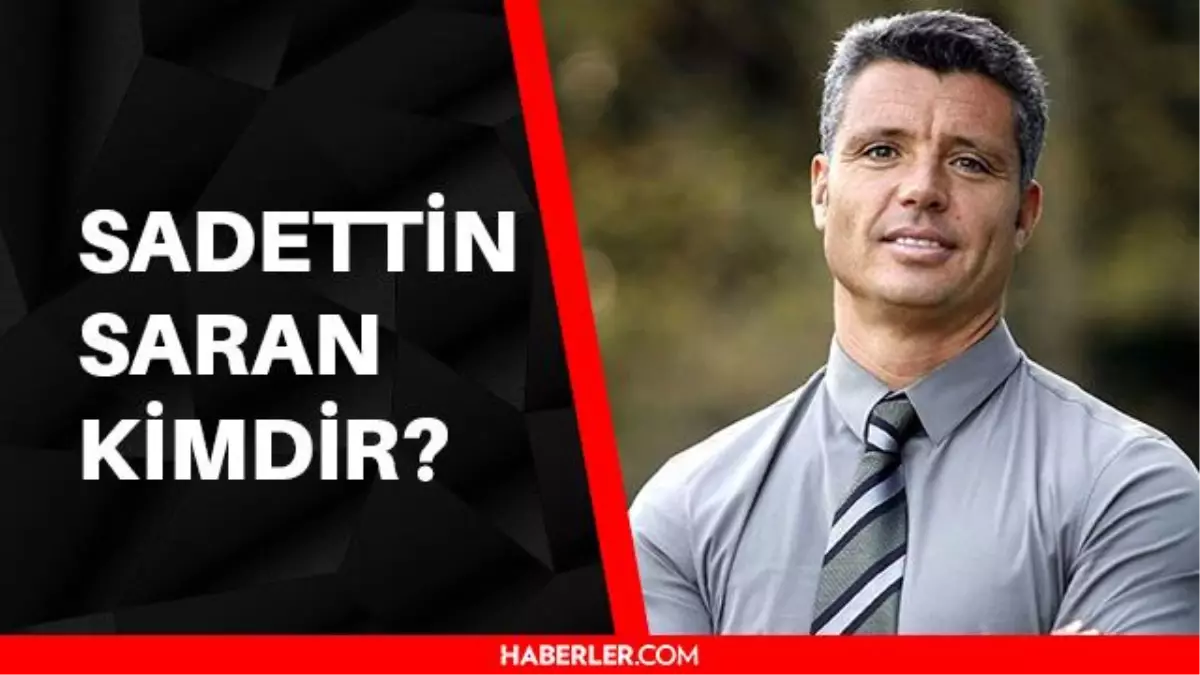 Sadettin Saran kimdir? Sadettin Saran Fenerbahçe açıklaması! Sadettin Saran kaç yaşında, aslen nerelidir?