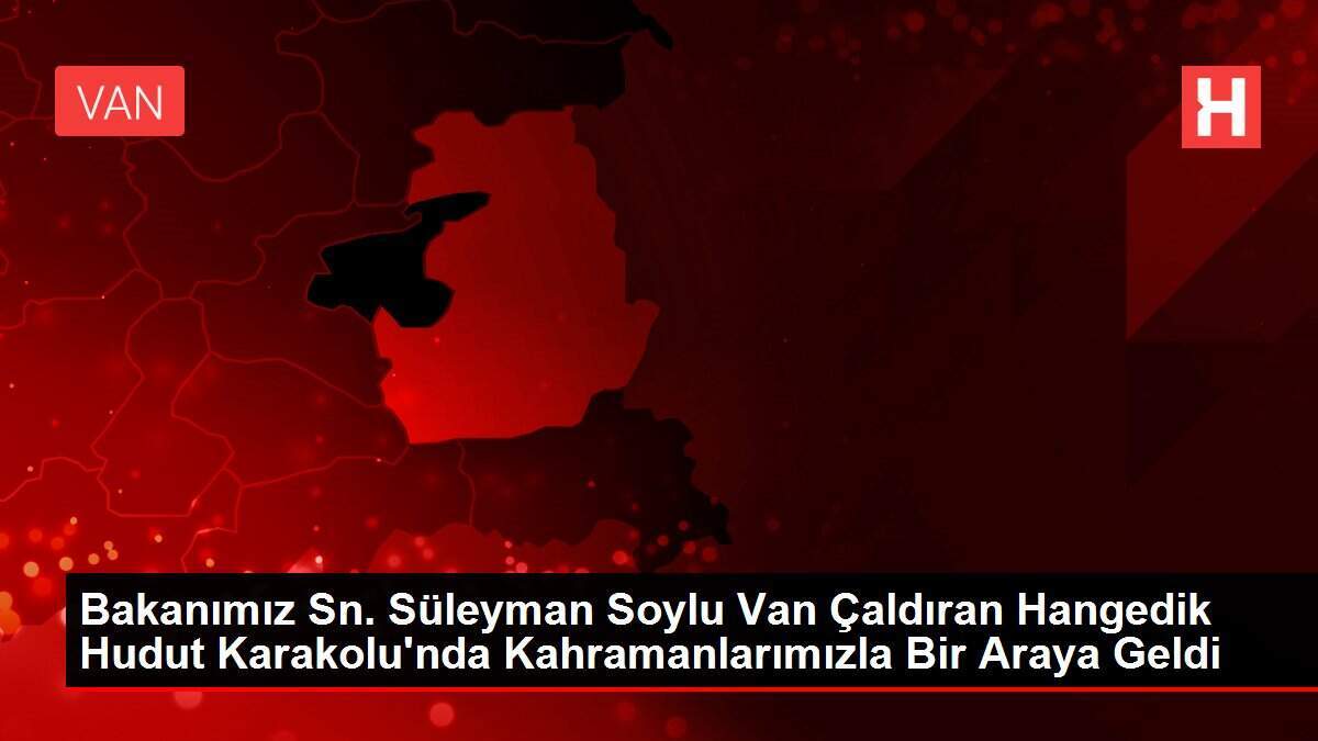 Bakanımız Sn. Süleyman Soylu Van Çaldıran Hangedik Hudut Karakolu'nda Kahramanlarımızla Bir Araya Geldi