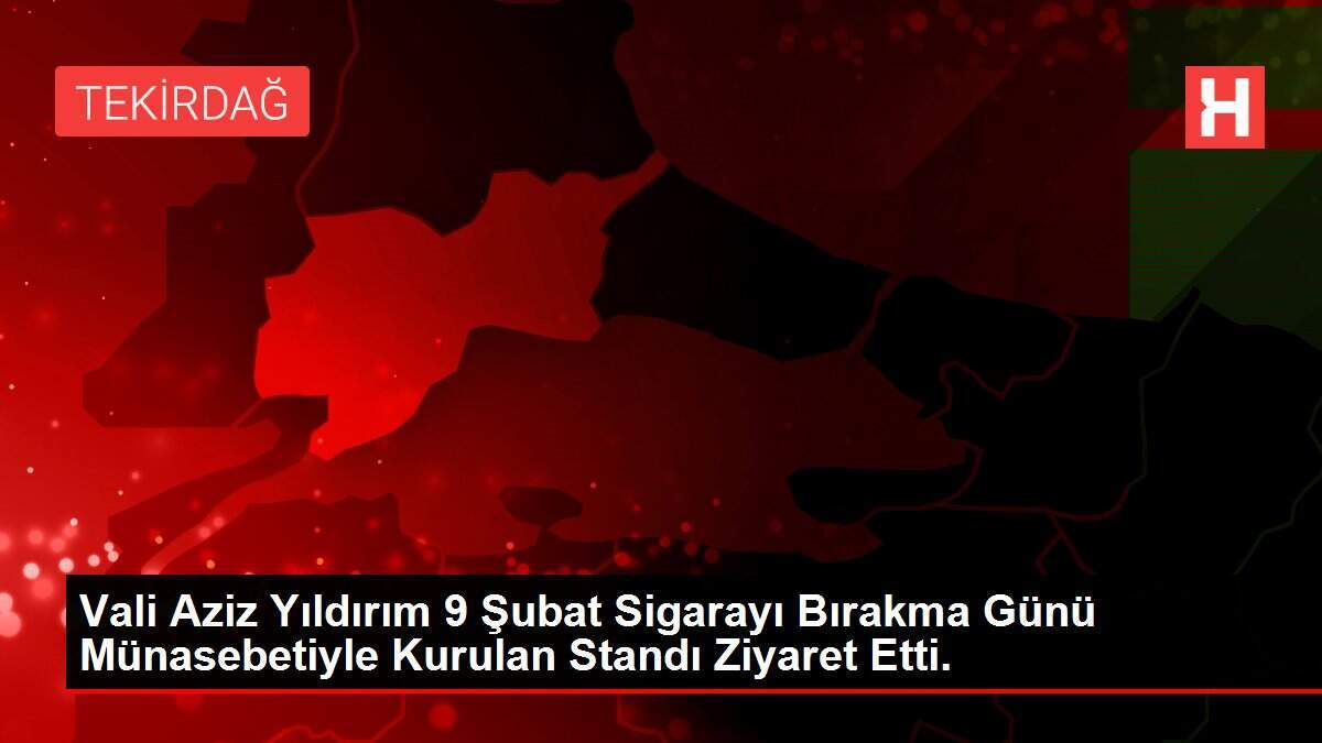 Vali Aziz Yıldırım 9 Şubat Sigarayı Bırakma Günü Münasebetiyle Kurulan Standı Ziyaret Etti.