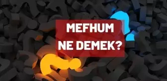 Mefhum ne demek? TDK'ya göre Mefhum kelime anlamı nedir?