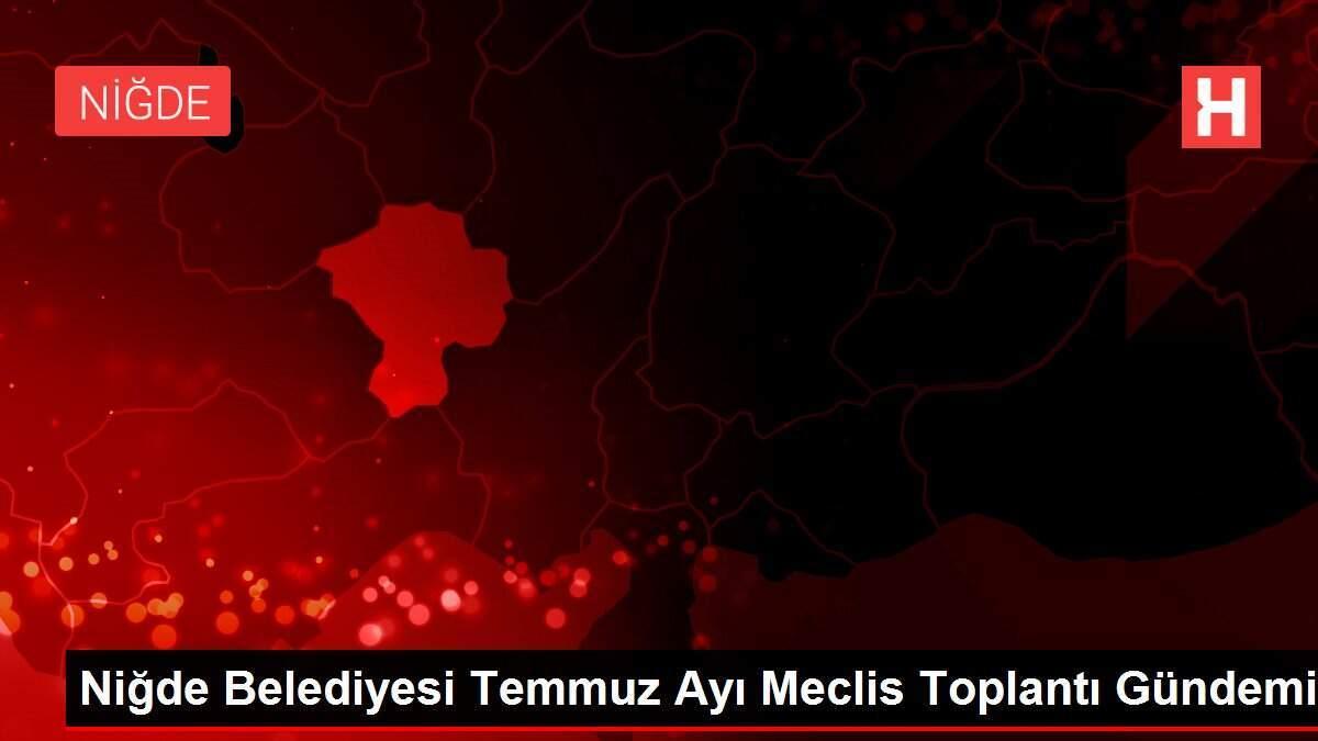 Niğde Belediyesi Temmuz Ayı Meclis Toplantı Gündemi