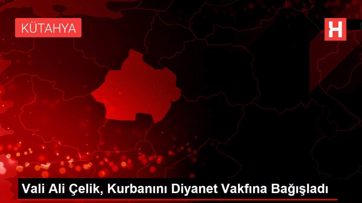 Vali Ali Çelik, Kurbanını Diyanet Vakfına Bağışladı