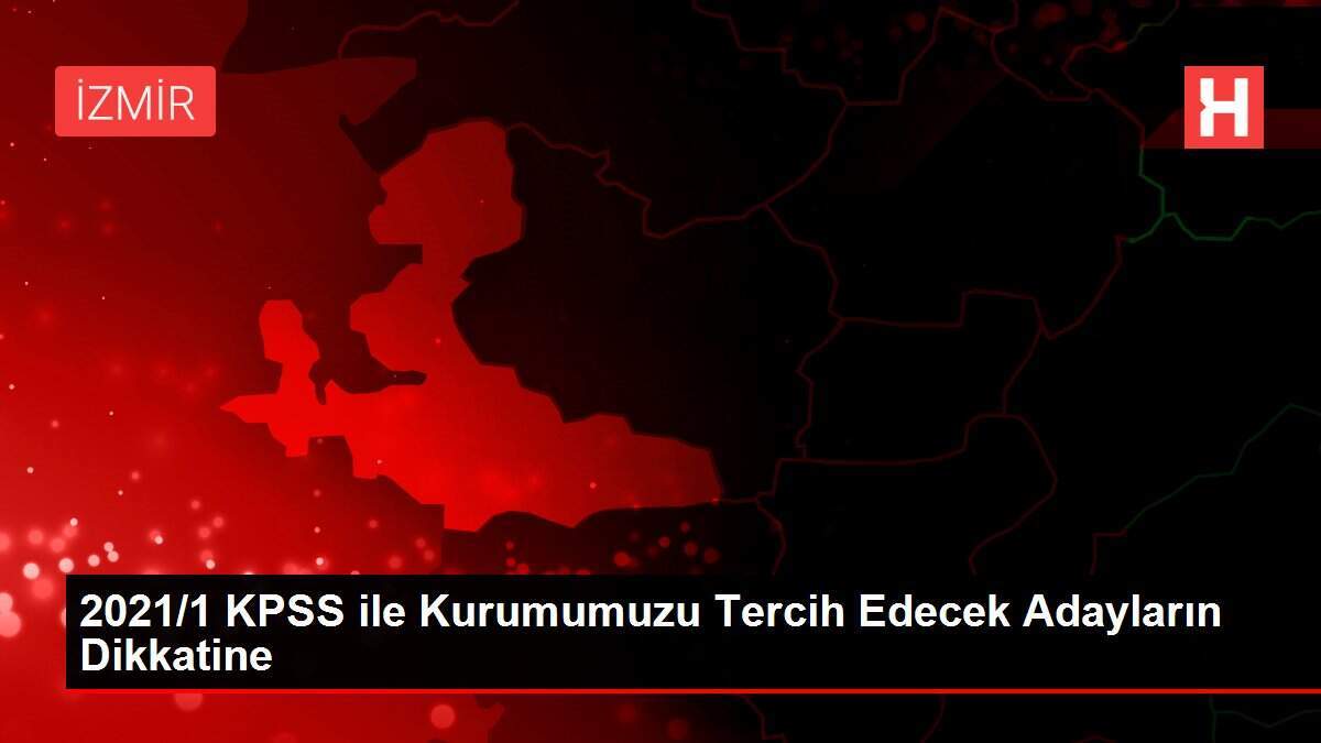 2021/1 KPSS ile Kurumumuzu Tercih Edecek Adayların Dikkatine