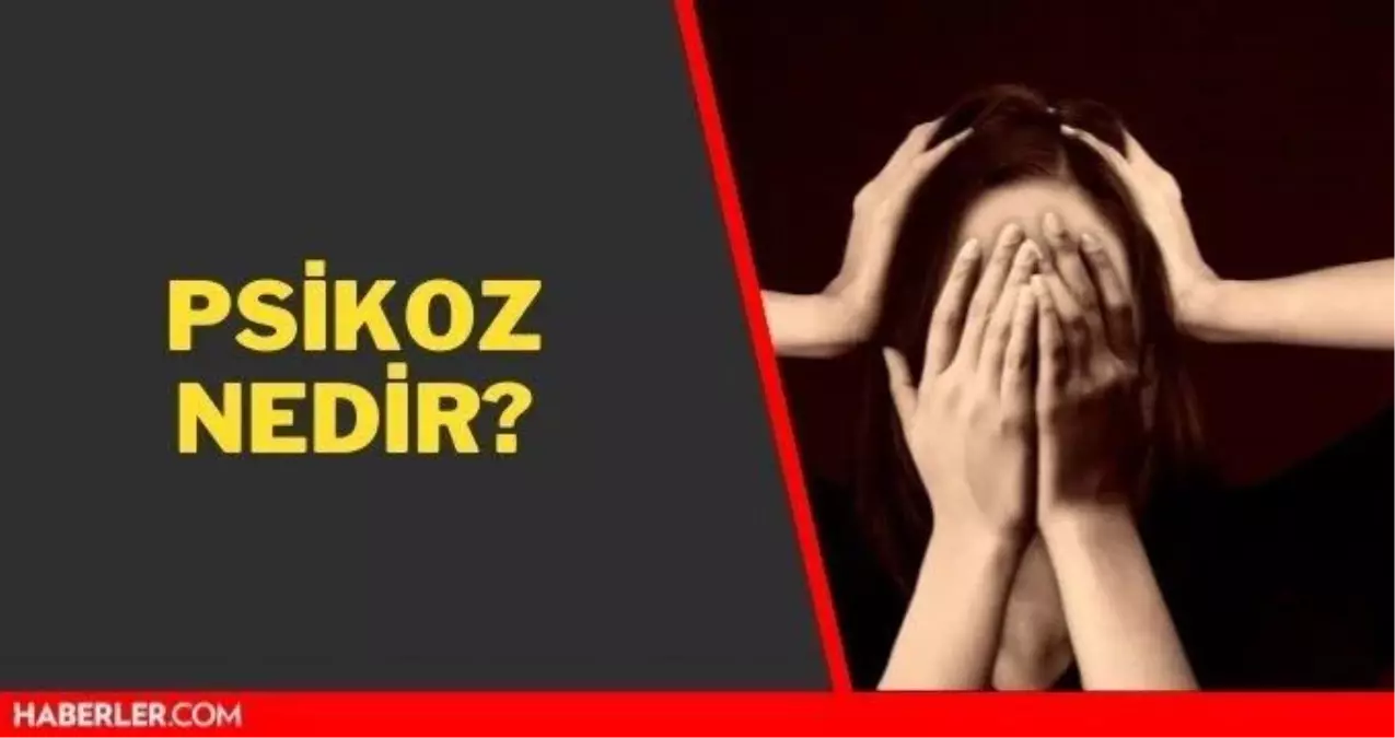 Psikoz nedir ve belirtileri nelerdir? Psikoz hastalığı çeşitleri ve nedenleri