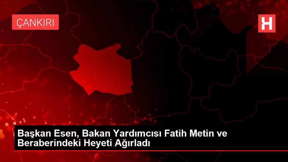 Başkan Esen, Bakan Yardımcısı Fatih Metin ve Beraberindeki Heyeti Ağırladı