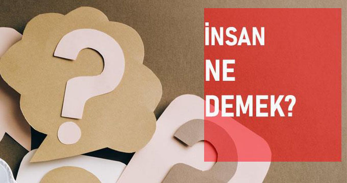 İnsan ne demek? İnsan anlamı ne?