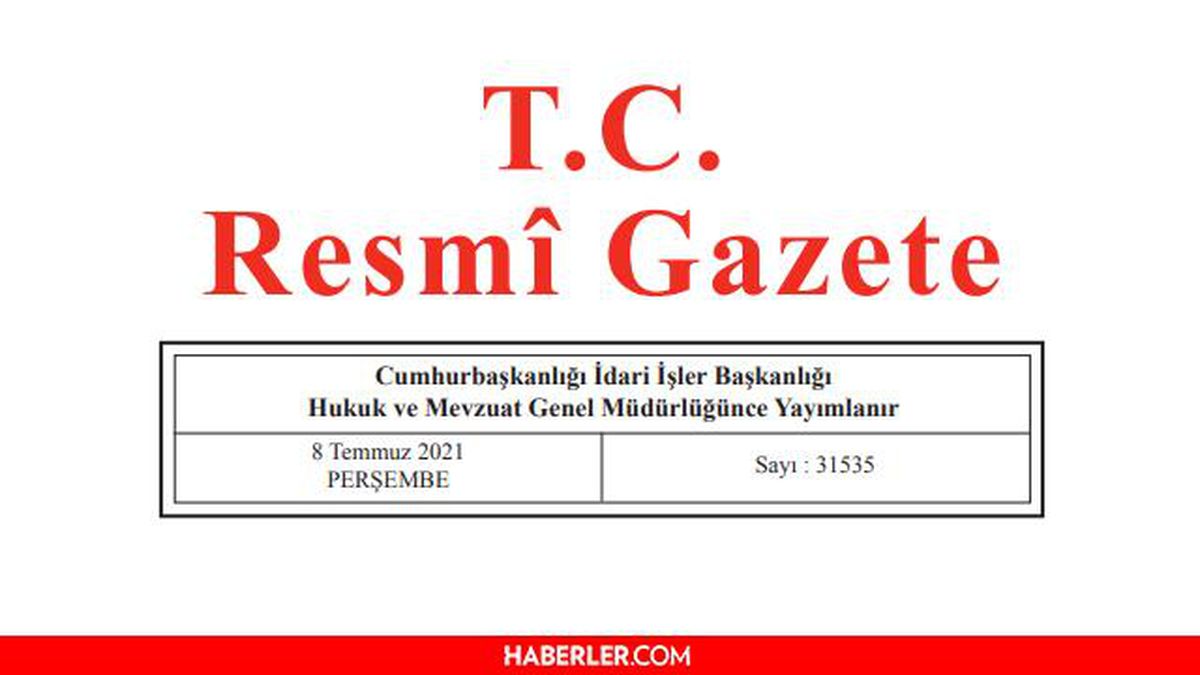 8 Temmuz 2021 Resmî Gazete bugünün kararları neler? 8 Temmuz Perşembe Resmi Gazete'de yayımlandı! 31535 sayılı Resmi Gazete