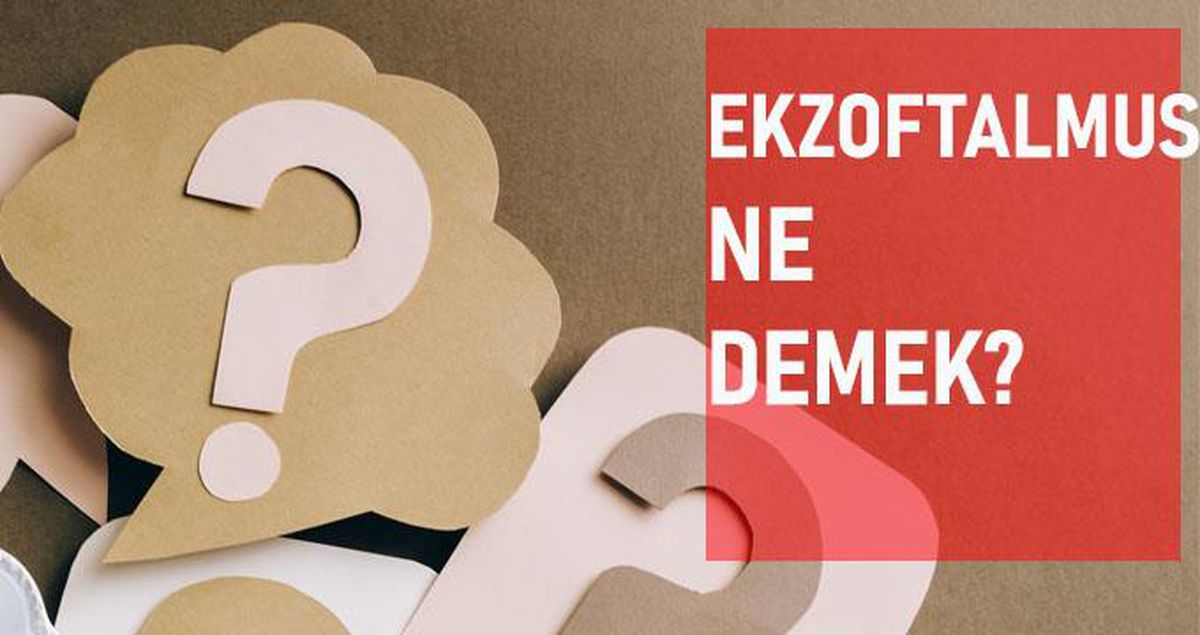 Ekzoftalmus ne demek? Ekzoftalmus anlamı ne?