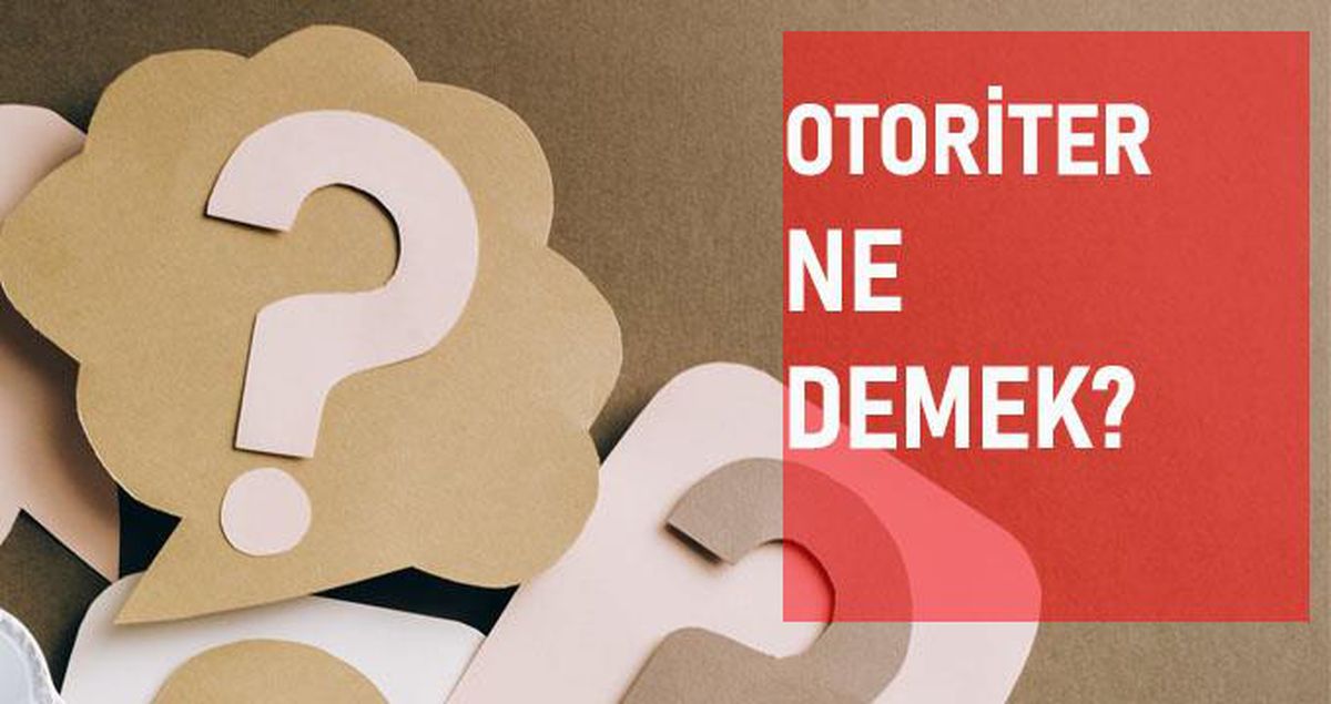 Otoriter ne demek? Otoriter anlamı ne?