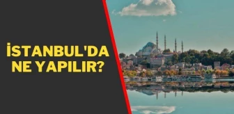 İstanbul'da gezilecek yerler doğa ve tarihi! İstanbul'da gidilecek yerler, yapılacak aktiviteler! İstanbul'da ne yenir?