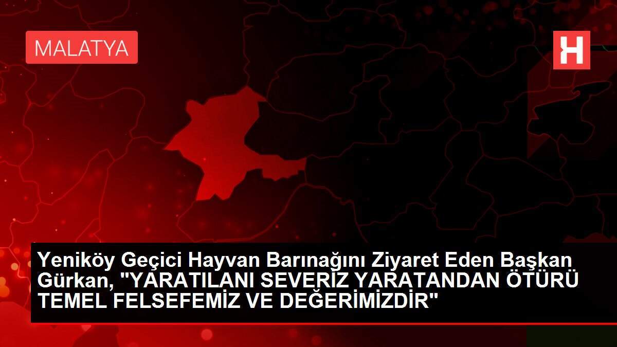 Yeniköy Geçici Hayvan Barınağını Ziyaret Eden Başkan Gürkan, 'YARATILANI SEVERİZ YARATANDAN ÖTÜRÜ TEMEL FELSEFEMİZ VE DEĞERİMİZDİR'