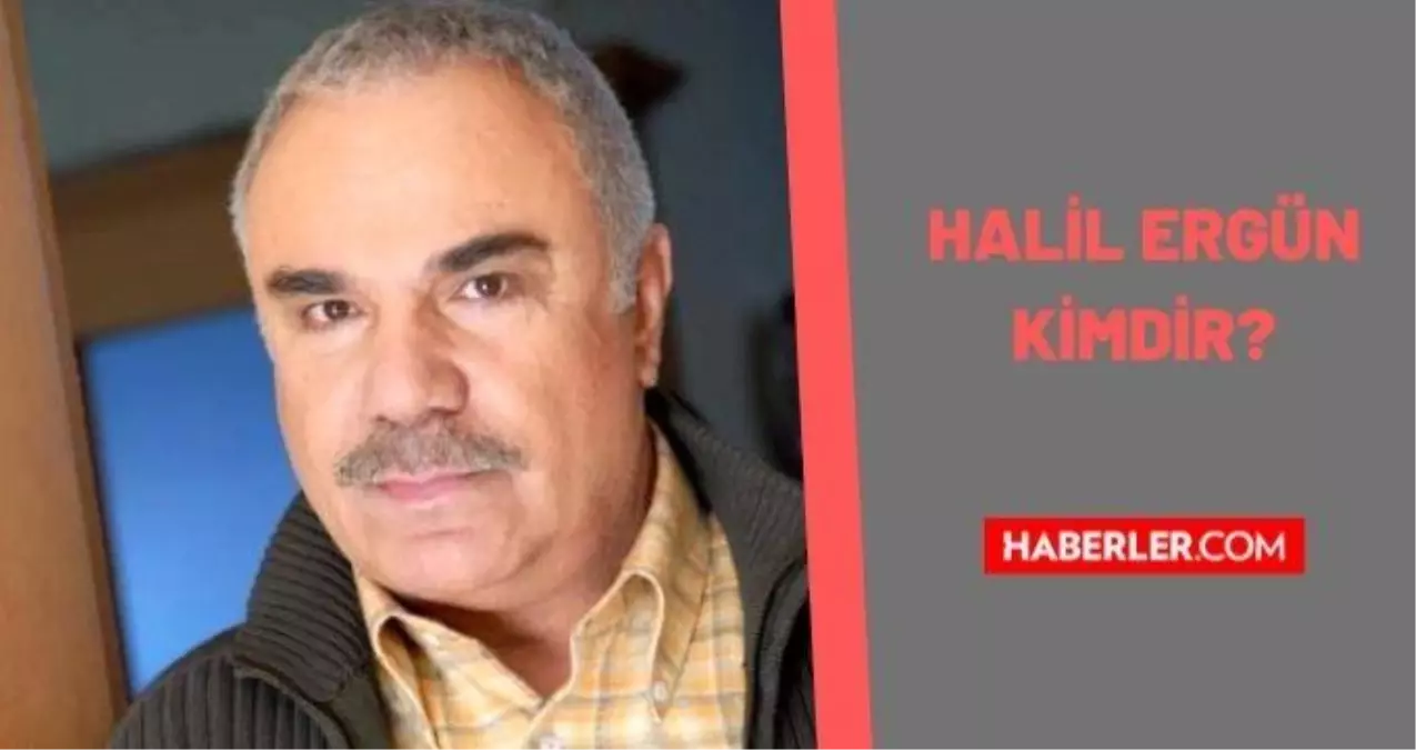 Halil Ergün kimdir? Halil Ergün kaç yaşında ve nereli? Halil Ergün biyografisi!