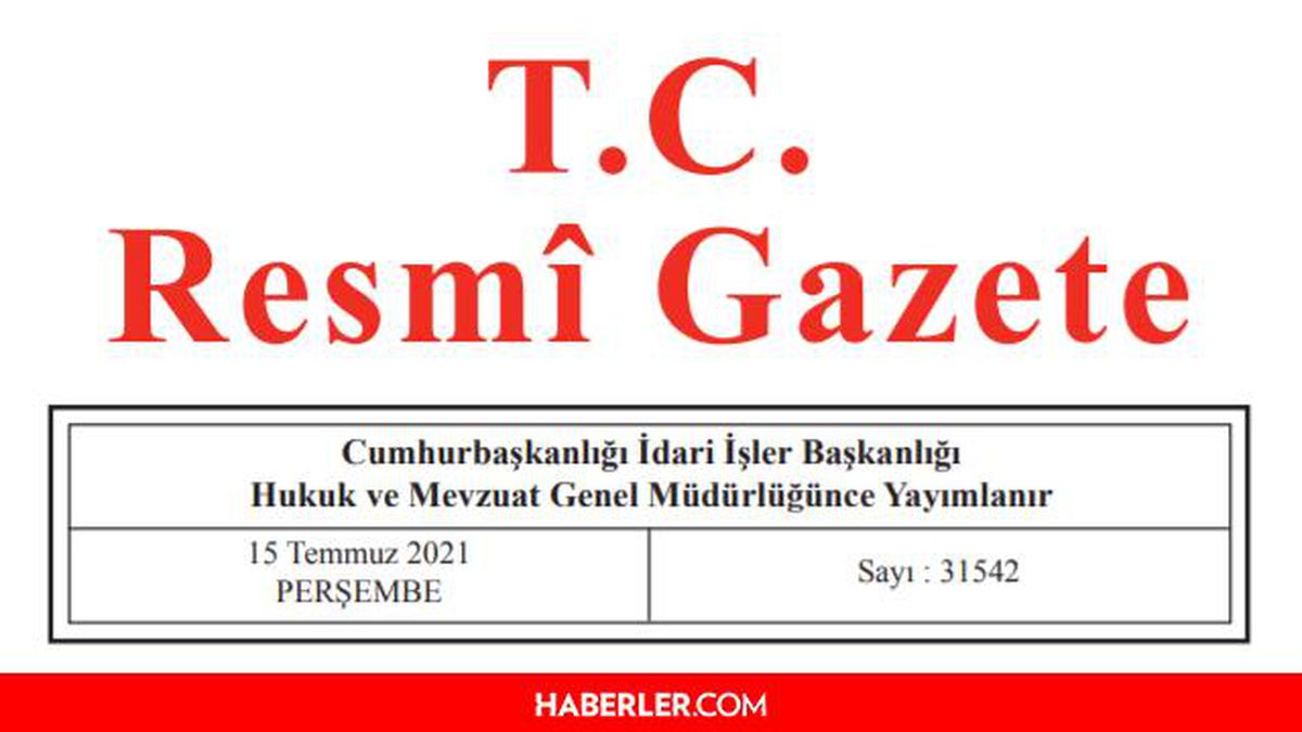 15 Temmuz 2021 Resmî Gazete bugünün kararları neler? 15 Temmuz Perşembe Resmi Gazete'de yayımlandı! 31542 sayılı Resmi Gazete