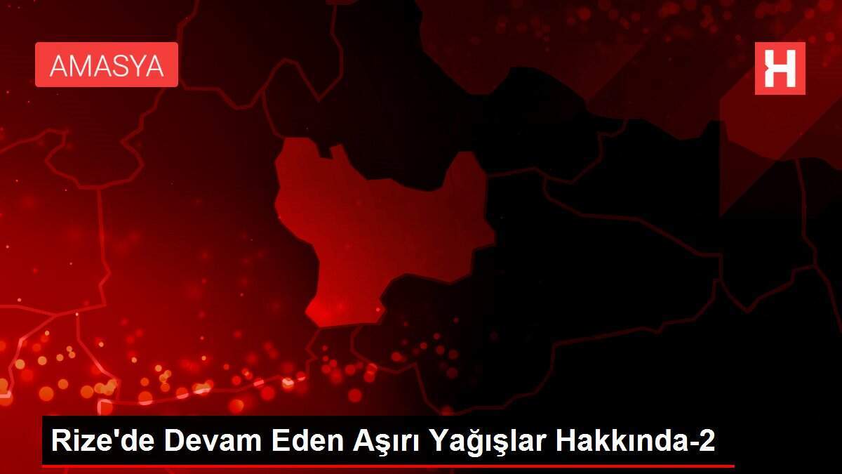Rize'de Devam Eden Aşırı Yağışlar Hakkında-2