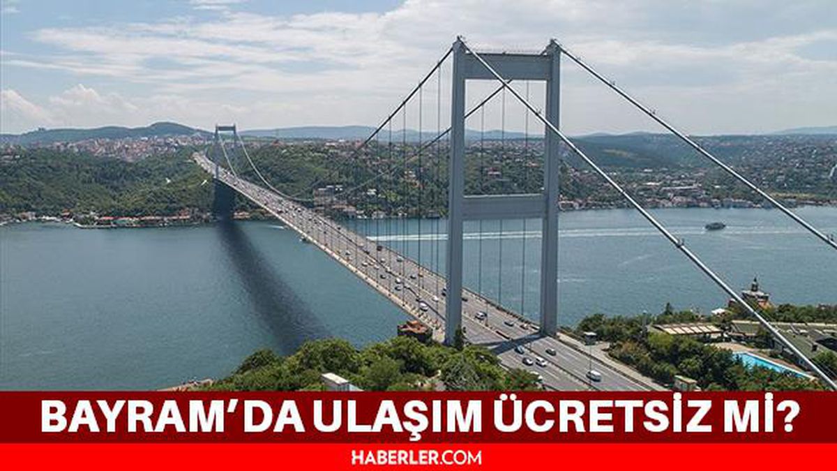 Bayramda köprü ve otoyollar ücretsiz mi? Kurban bayramında ulaşım ücretsiz mi? Ücretsiz geçiş ne zaman başlayacak? Bayramda toplu taşıma ücretsiz mi?