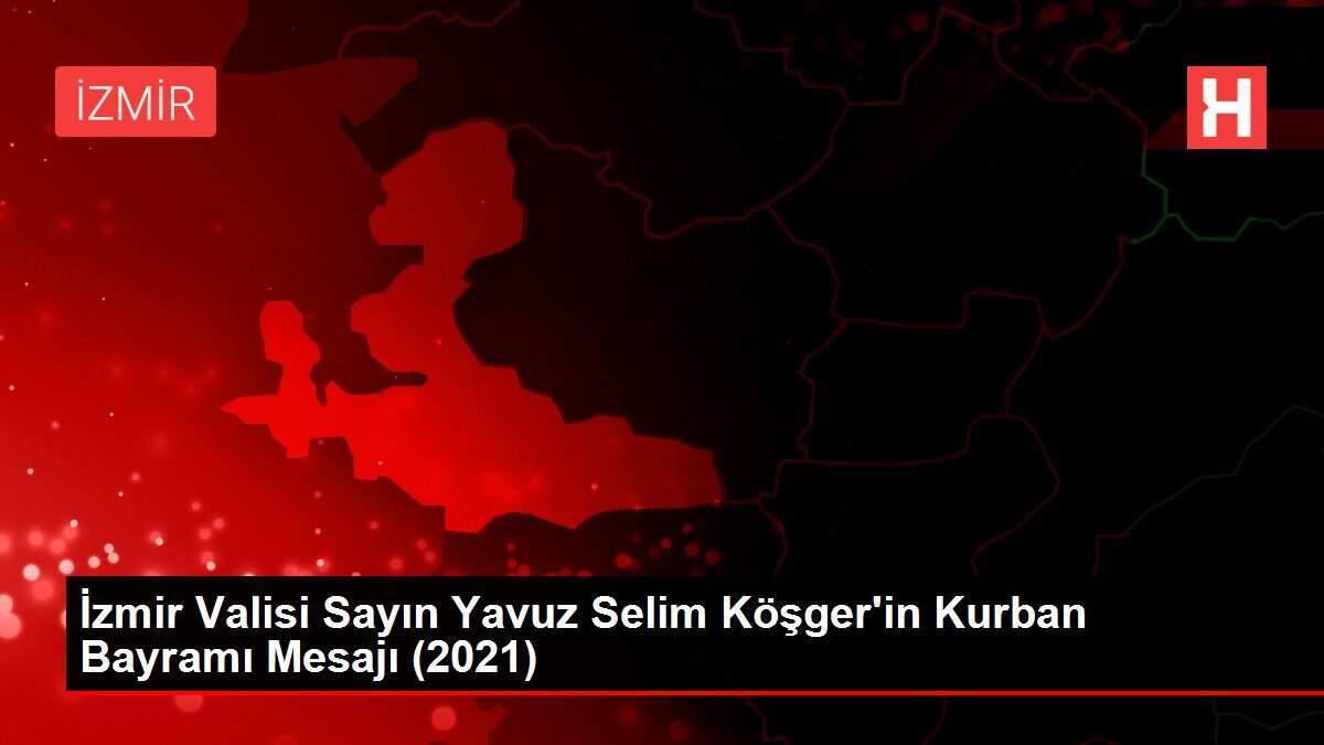 İzmir Valisi Sayın Yavuz Selim Köşger'in Kurban Bayramı Mesajı (2021) İzmir Valisi Sayın Yavuz Selim Köşger'in Kurban Bayramı Mesajı (2021)