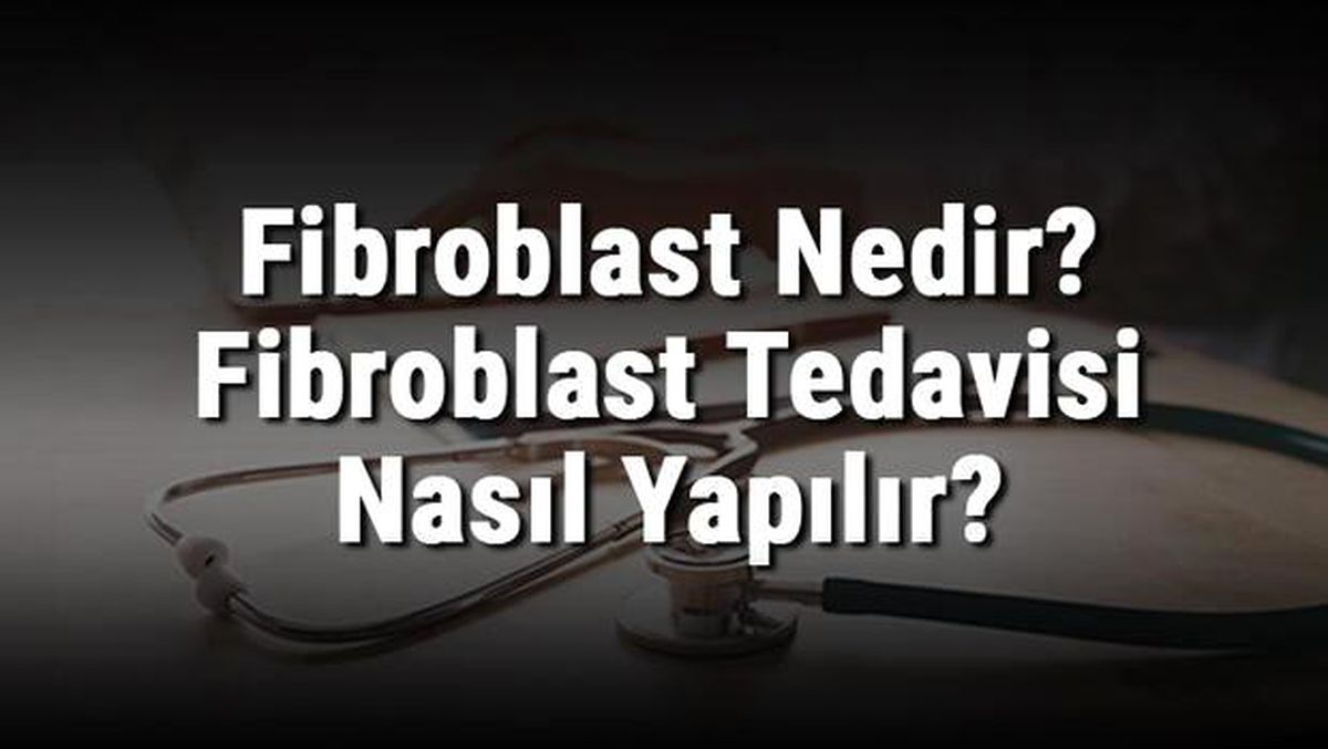 Fibroblast Nedir? Fibroblast Tedavisi Nasıl Yapılır?