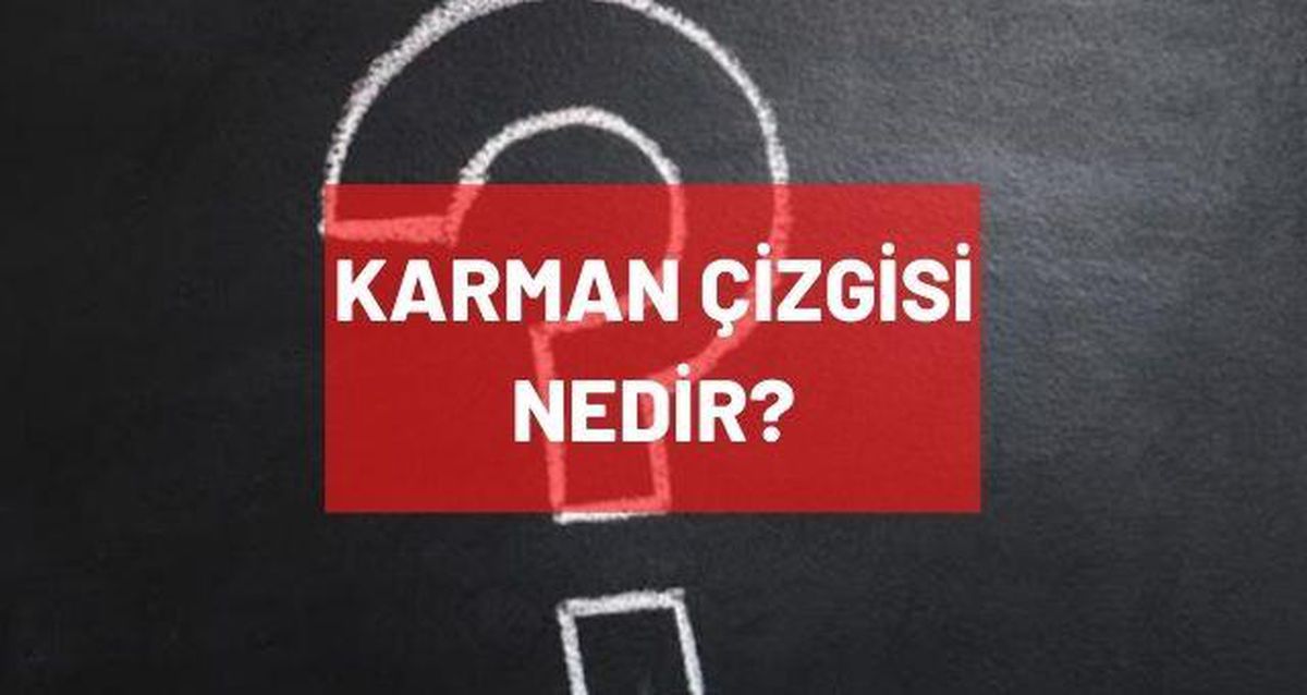 Karman çizgisi nedir? Karman hattı nedir? Karman hattı ne demek?