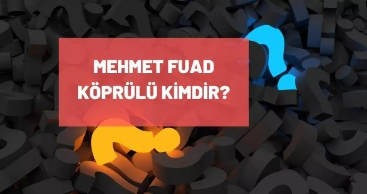 Mehmet Fuad Köprülü kimdir? Mehmet Fuad Köprülü kaç yaşında, nereli? Mehmet Fuad Köprülü biyografisi!