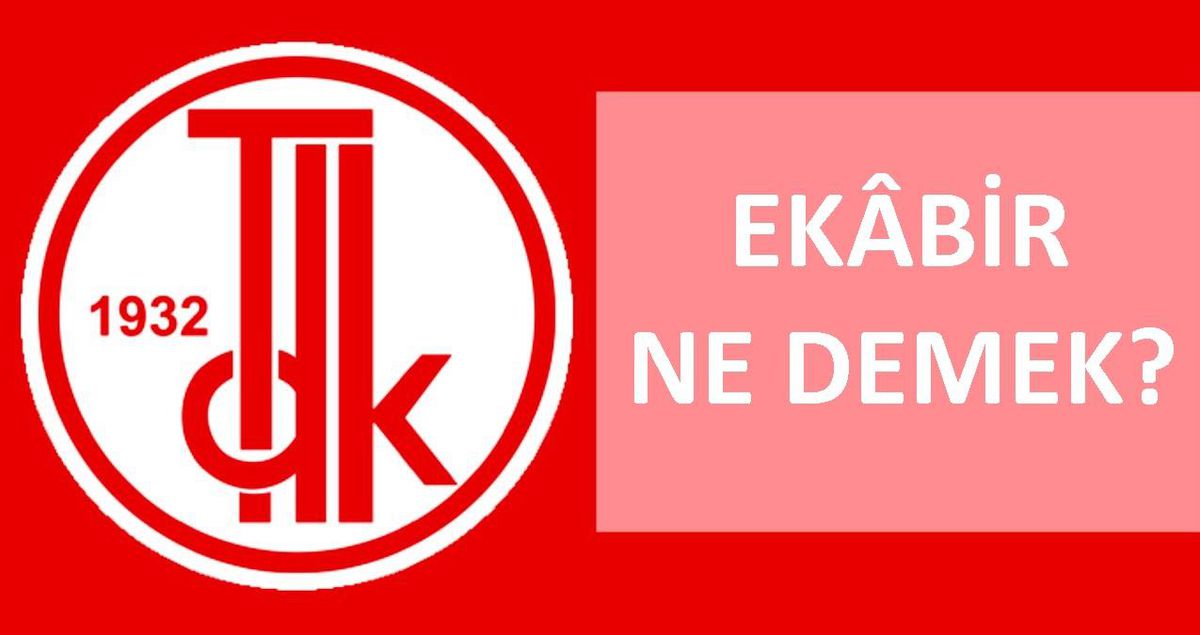 Ekabir ne demek? TDK'ya göre ekabir nedir, ne demek? Ekâbir ne anlama geliyor?