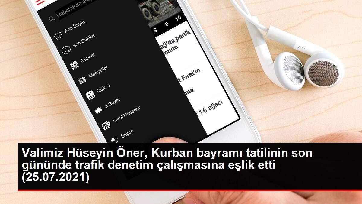 Valimiz Hüseyin Öner, Kurban bayramı tatilinin son gününde trafik denetim çalışmasına eşlik etti (25.07.2021)