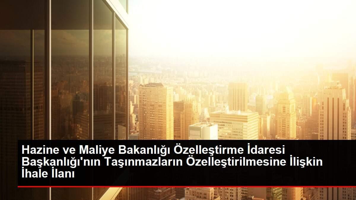 Hazine ve Maliye Bakanlığı Özelleştirme İdaresi Başkanlığı'nın Taşınmazların Özelleştirilmesine İlişkin İhale İlanı