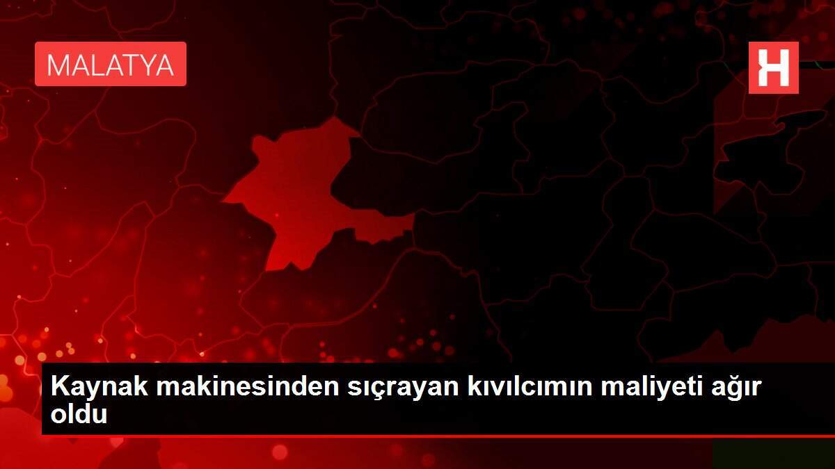 Kaynak makinesinden sıçrayan kıvılcımın maliyeti ağır oldu