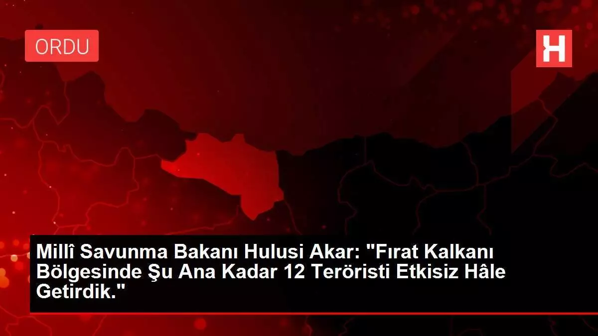 Millî Savunma Bakanı Hulusi Akar: