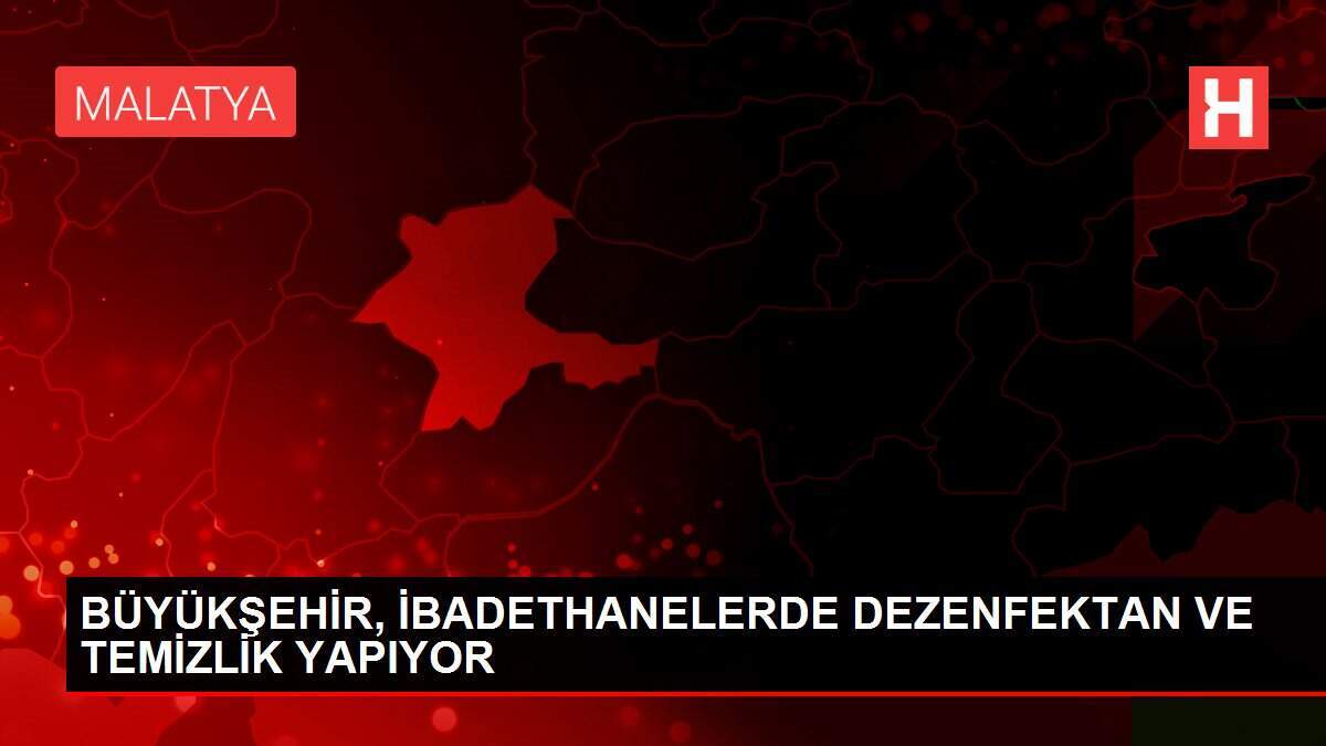 BÜYÜKŞEHİR, İBADETHANELERDE DEZENFEKTAN VE TEMİZLİK YAPIYOR