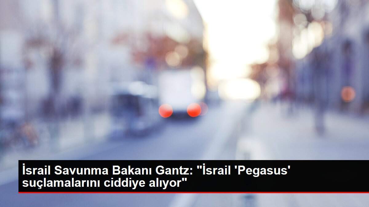 İsrail Savunma Bakanı Gantz: 'İsrail 'Pegasus' suçlamalarını ciddiye alıyor'