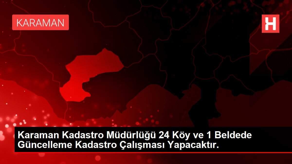Karaman Kadastro Müdürlüğü 24 Köy ve 1 Beldede Güncelleme Kadastro Çalışması Yapacaktır.