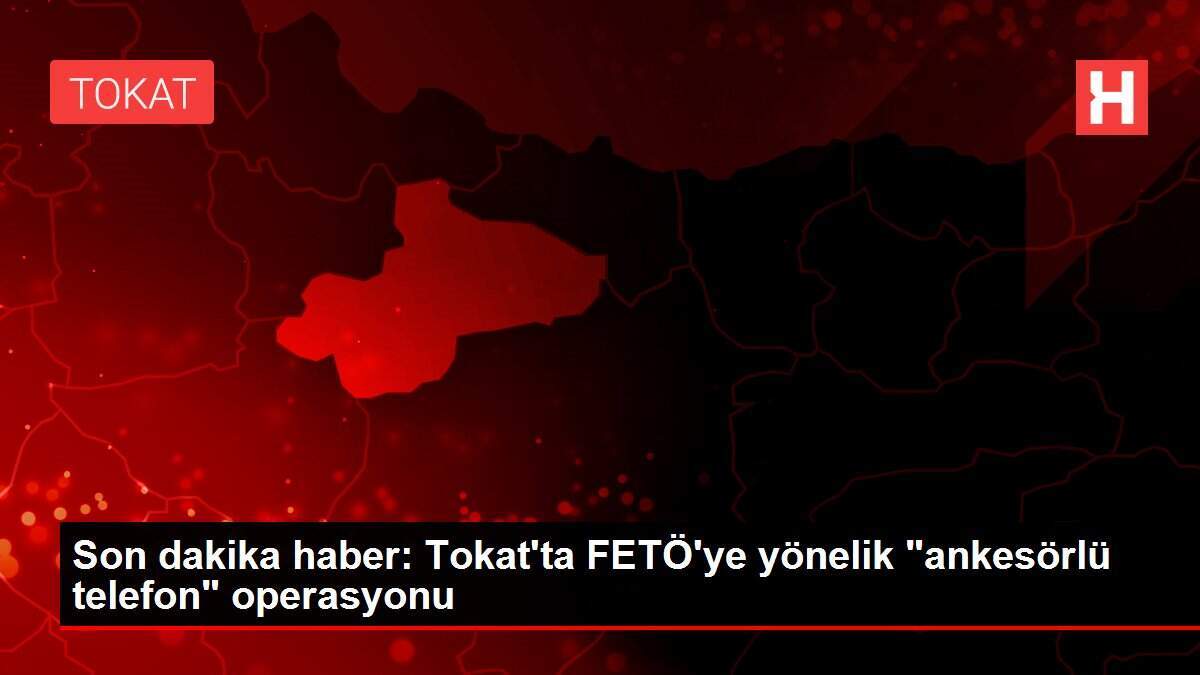 Son dakika haber: Tokat'ta FETÖ'ye yönelik 'ankesörlü telefon' operasyonu