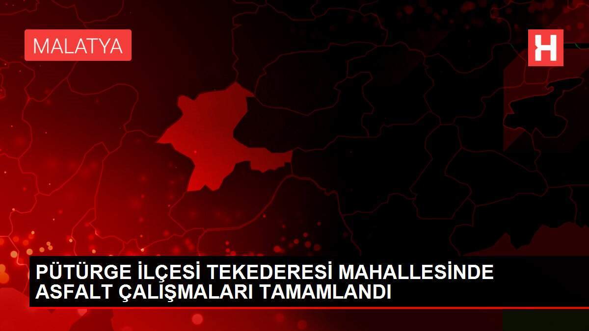 PÜTÜRGE İLÇESİ TEKEDERESİ MAHALLESİNDE ASFALT ÇALIŞMALARI TAMAMLANDI