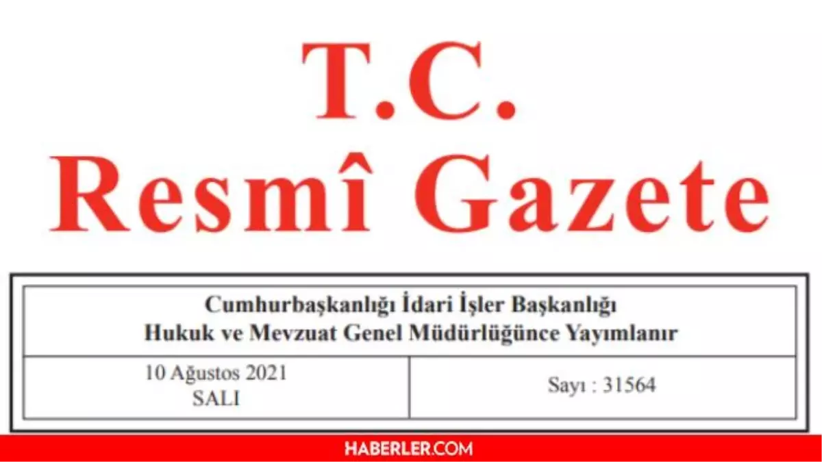 10 Agustos 2021 Resmi Gazete Bugunun Kararlari Neler 10 Agustos Sali Resmi Gazete De Yayimlandi 31564 Sayili Resmi Gazete Haberler