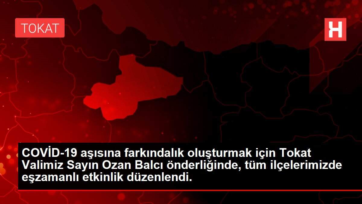 COVİD-19 aşısına farkındalık oluşturmak için Tokat Valimiz Sayın Ozan Balcı önderliğinde, tüm ilçelerimizde eşzamanlı etkinlik düzenlendi.