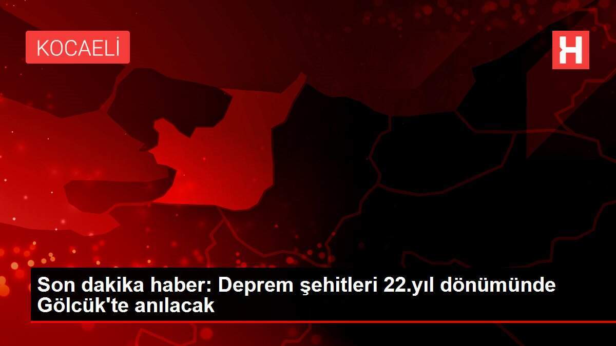 Son dakika haber: Deprem şehitleri 22.yıl dönümünde Gölcük'te anılacak