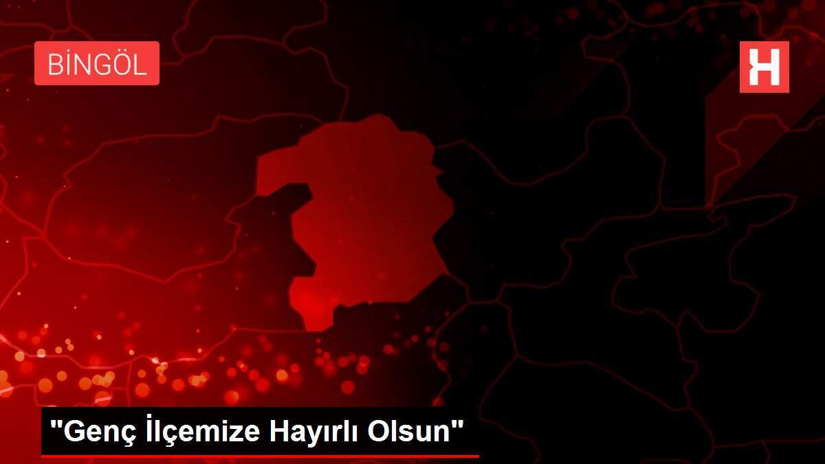 'Genç İlçemize Hayırlı Olsun'