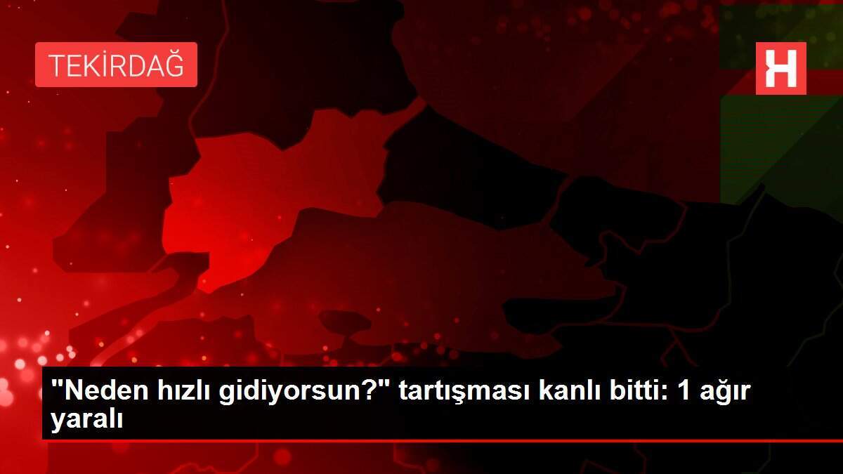 "Neden hızlı gidiyorsun?" tartışması kanlı bitti: 1 ağır yaralı - Vimarsana News