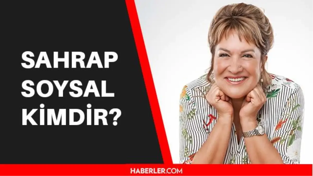 Sahrap Soysal kimdir? Sahrap Soysal kaç yaşında, aslen nerelidir?