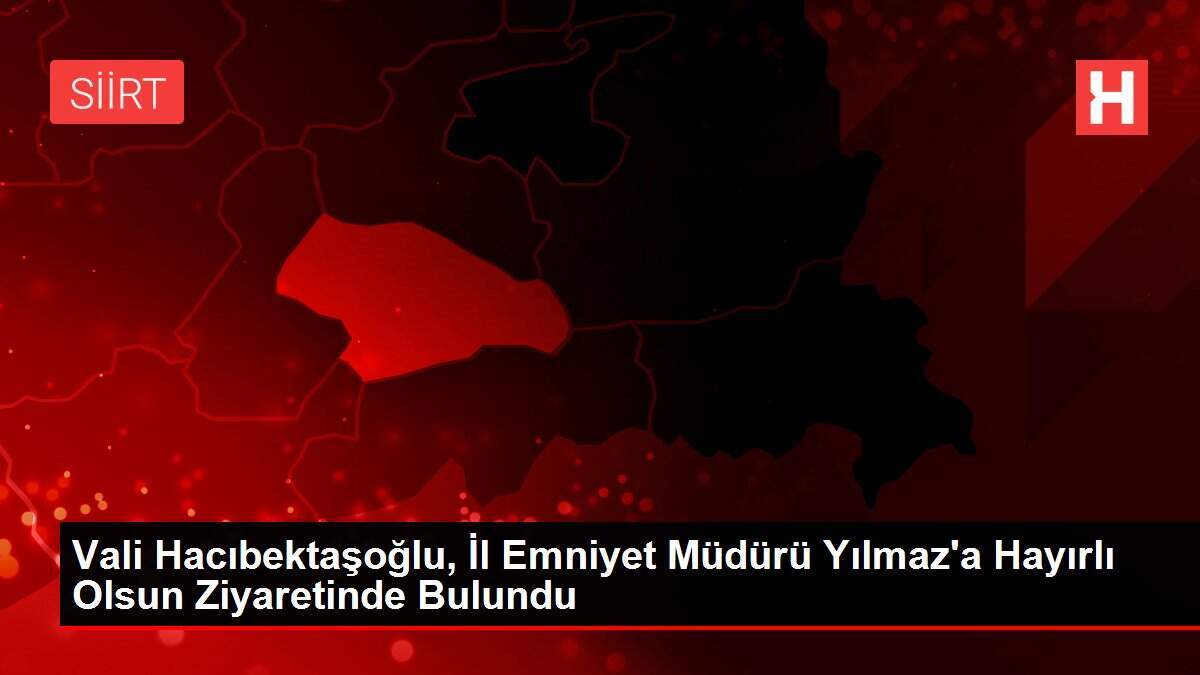 Vali Hacıbektaşoğlu, İl Emniyet Müdürü Yılmaz'a Hayırlı Olsun Ziyaretinde Bulundu