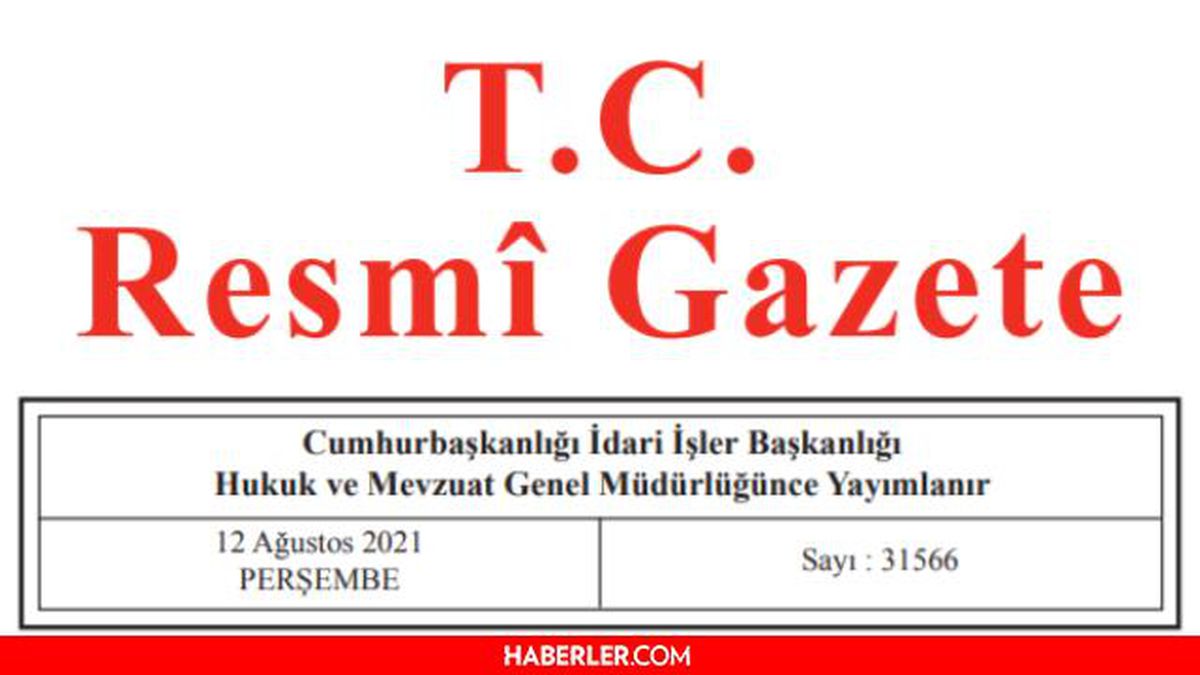 12 Ağustos 2021 Resmî Gazete bugünün kararları neler? 12 Ağustos Perşembe Resmi Gazete'de yayımlandı! 31566 sayılı Resmi Gazete