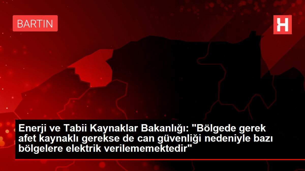 Enerji ve Tabii Kaynaklar Bakanlığı: 'Bölgede gerek afet kaynaklı gerekse de can güvenliği nedeniyle bazı bölgelere elektrik verilememektedir'