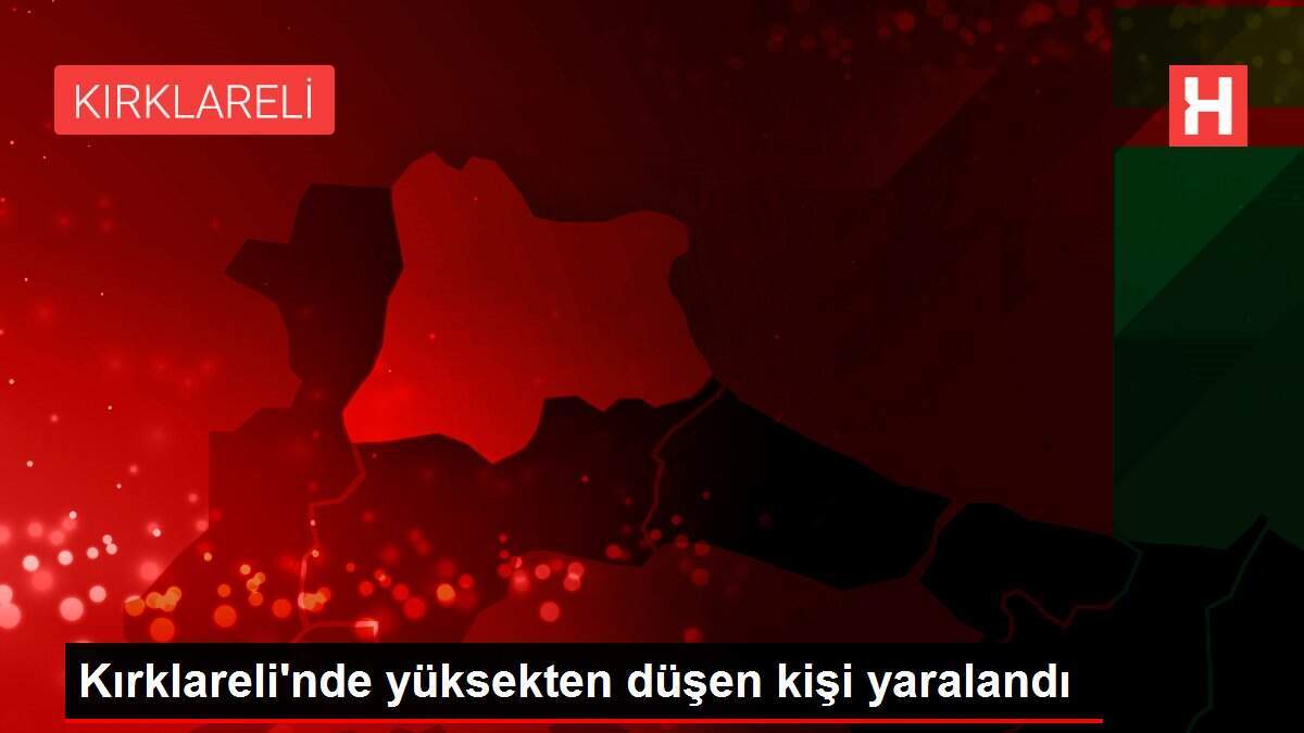 Kırklareli'nde yüksekten düşen kişi yaralandı - Vimarsana News